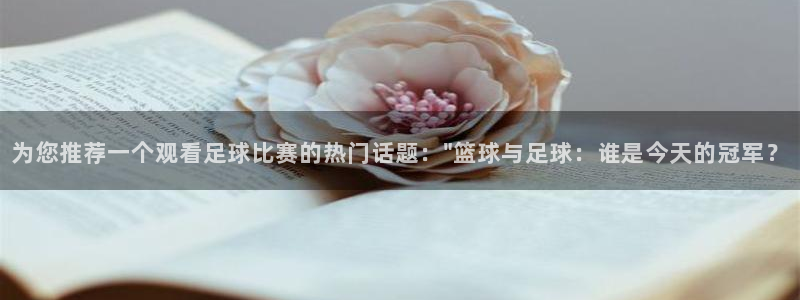 为您推荐一个观看足球比赛的热门话题：\