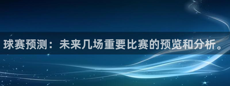 球王会体育官网app：球赛预测：未来几场重要比赛的预览和分析